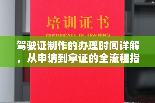 高安驾驶证制作的办理时间详解，从申请到拿证的全流程指南