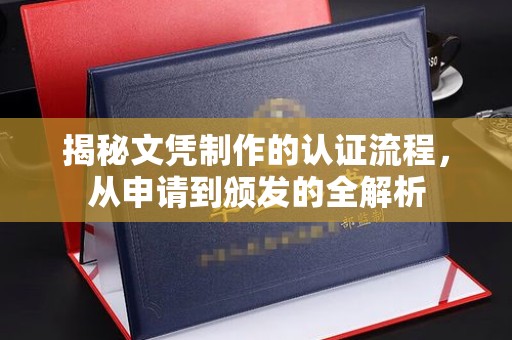 高安揭秘文凭制作的认证流程，从申请到颁发的全解析