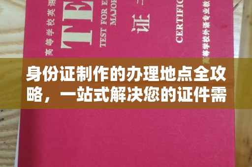高安身份证制作的办理地点全攻略，一站式解决您的证件需求